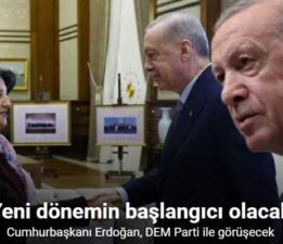 Cumhurbaşkanı Erdoğan, DEM Parti ile görüşecek: “Yeni dönemin başlangıcı olacak”