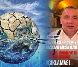 TGC Başkanı Özdemir’in “Küresel Isınma ve Su Sıkıntısı” üzerine açıklaması