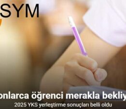 2025 YKS yerleştirme sonuçları belli oldu