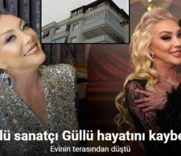 Ünlü sanatçı Güllü evinin terasından düşerek hayatını kaybetti