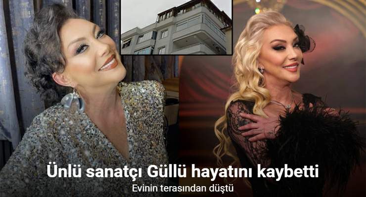 Ünlü sanatçı Güllü evinin terasından düşerek hayatını kaybetti