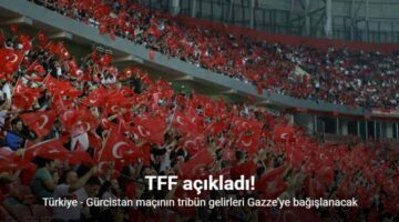 Türkiye – Gürcistan maçının tribün gelirleri Gazze’ye bağışlanacak