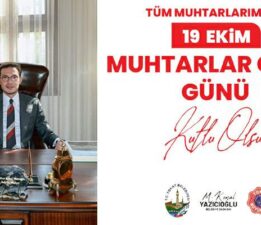 Başkan Yazıcıoğlu’ndan “19 Ekim Muhtarlar Günü” kutlama mesajı