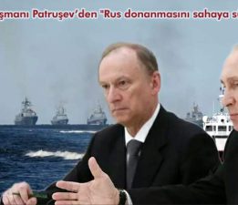 Putin’in danışmanı Patruşev’den “Rus donanmasını sahaya sürme” sinyali