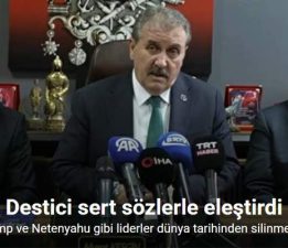 Destici, “Trump ve Netenyahu gibi liderler dünya tarihinden silinmelidir”