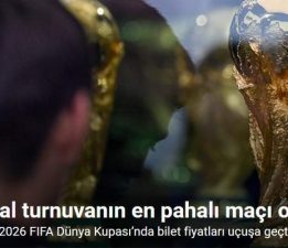 2026 FIFA Dünya Kupası’nda bilet fiyatları uçuşa geçti