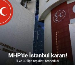 MHP İstanbul İl Teşkilatı ve 39 ilçe teşkilatı birlikte feshedildi