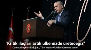 Cumhurbaşkanı Erdoğan: “Kritik ilaçları artık ülkemizde üreteceğiz”