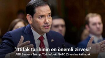 ABD’li Bakan Rubio, Trump’ın Türkiye’deki NATO zirvesine katılacağını açıkladı