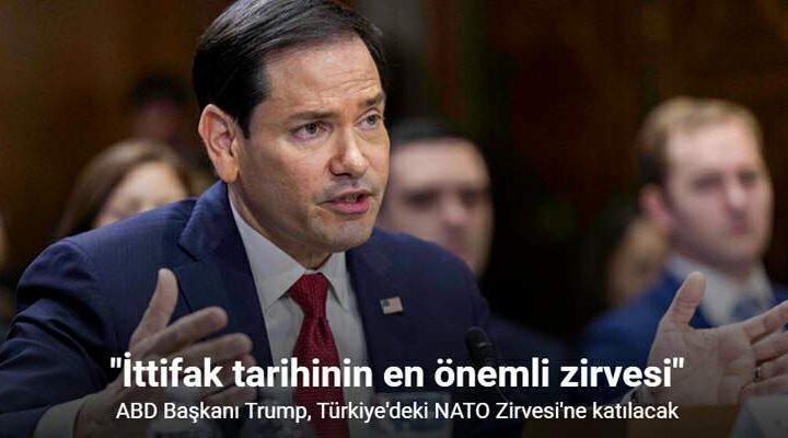 ABD’li Bakan Rubio, Trump’ın Türkiye’deki NATO zirvesine katılacağını açıkladı
