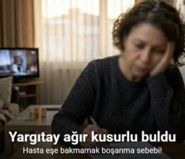 Hasta eşe bakmamak boşanma sebebi