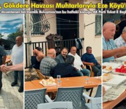 Adem Dizer, Gökdere Havzası muhtarlarıyla Eze Köyü’nde buluştu
