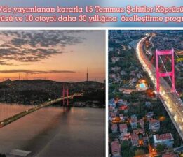 “15 Temmuz Şehitler Köprüsü, Fatih Sultan Mehmet Köprüsü ve 10 Otoyol” 30 yıllığına özelleştirildi