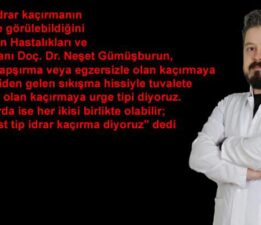 Doç. Dr. Neşet Gümüşburun, “Her idrar kaçırma aynı değil”