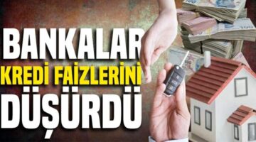 Taşıt, konut ve ihtiyaç kredilerinde faizler düştü