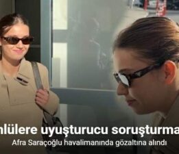 Fransa’dan dönen Afra Saraçoğlu uyuşturucu soruşturması kapsamında gözaltına alındı