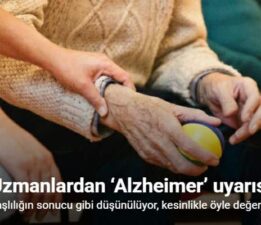 Uzmanlardan ‘Alzheimer’ uyarısı: “Unutkanlık yaşlılığın sonucu gibi düşünülüyor, kesinlikle öyle değerlendirmemeli”