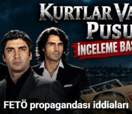 “Kurtlar Vadisi Pusu” dizisine FETÖ propagandası iddiaları üzerine incelenme kararı
