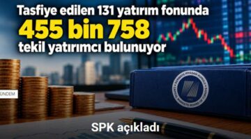 SPK: “Tasfiye edilen 131 yatırım fonunda 455 bin 758 tekil yatırımcı bulunuyor”