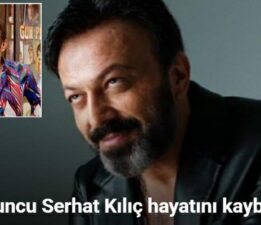 Oyuncu Serhat Kılıç hayatını kaybetti
